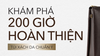 KHÁM PHÁ 200 GIỜ HOÀN THIỆN TÚI XÁCH DA THẬT ITALY